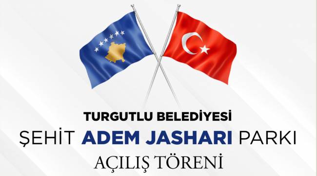 Şehit Adem Jashari’nin Adı Turgutlu’da Yaşatılacak