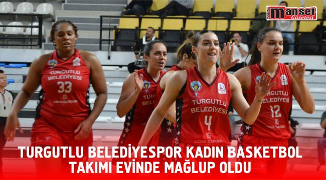 Turgutlu Belediyespor Kadın Basketbol Takımı Evinde Mağlup Oldu