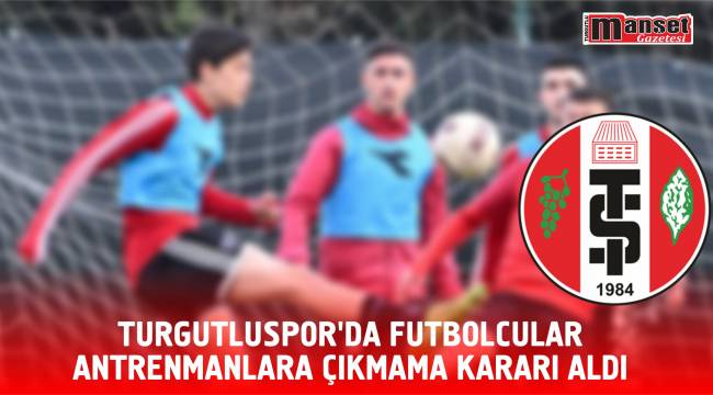 Turgutluspor'da Futbolcular Antrenmanlara Çıkmama Kararı Aldı