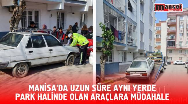 Manisa’da Uzun Süre Aynı Yerde Park Halinde Olan Araçlara Müdahale