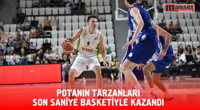 Potanın Tarzanları Son Saniye Basketiyle Kazandı