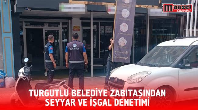 Turgutlu Belediye Zabıtasından Seyyar ve İşgal Denetimi