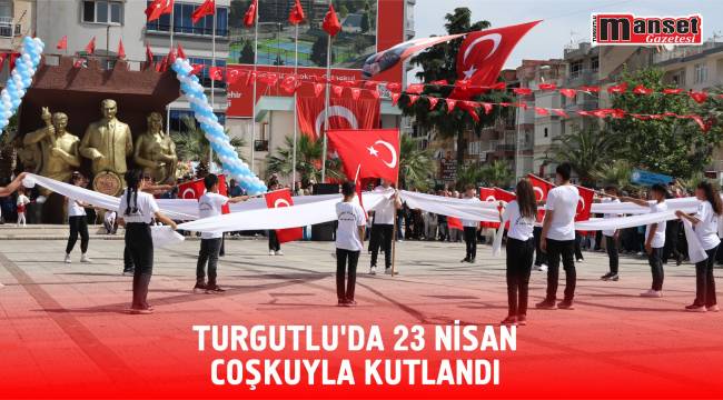 TURGUTLU’DA 23 NİSAN COŞKUYLA KUTLANDI