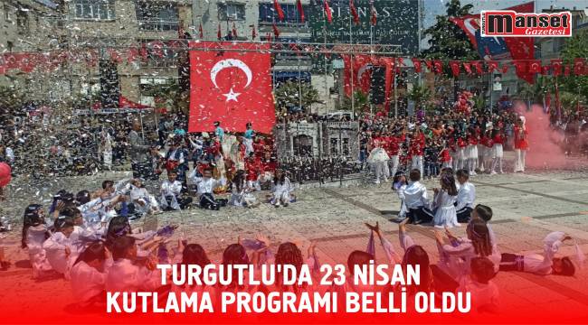 TURGUTLU’DA 23 NİSAN KUTLAMA PROGRAMI BELLİ OLDU