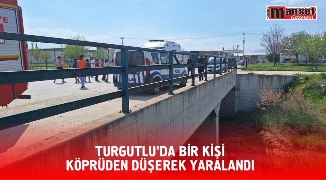 Turgutlu’da Bir Kişi Köprüden Düşerek Yaralandı