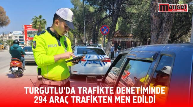 Turgutlu’da Trafikte Denetiminde 294 Araç Trafikten Men Edildi