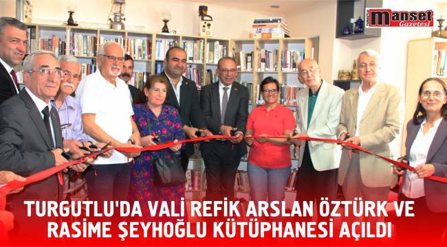 TURGUTLU’DA VALİ REFİK ARSLAN ÖZTÜRK VE RASİME ŞEYHOĞLU KÜTÜPHANESİ AÇILDI