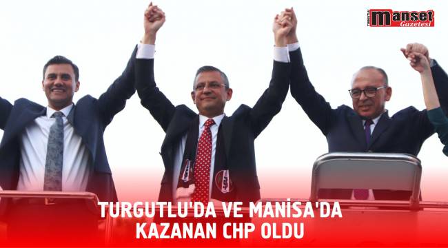 TURGUTLU'DA VE MANİSA'DA KAZANAN CHP OLDU