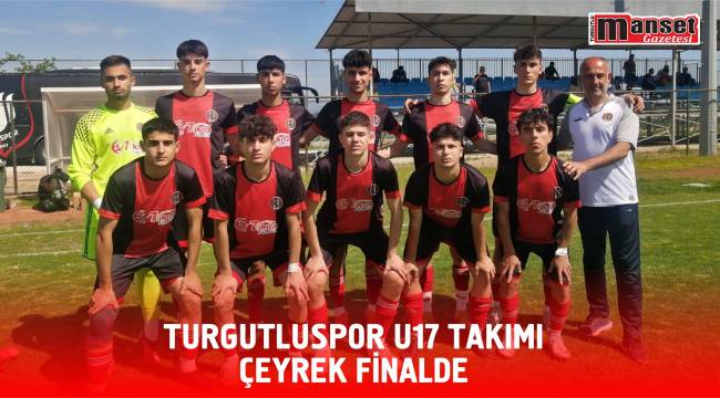 TURGUTLUSPOR U17 TAKIMI ÇEYREK FİNALDE