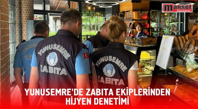 YUNUSEMRE’DE ZABITA EKİPLERİNDEN HİJYEN DENETİMİ