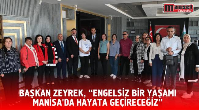 Başkan Zeyrek, “Engelsiz bir yaşamı Manisa’da hayata geçireceğiz”