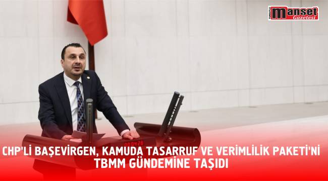 CHP’li Başevirgen, Kamuda Tasarruf ve Verimlilik Paketi’ni TBMM gündemine taşıdı