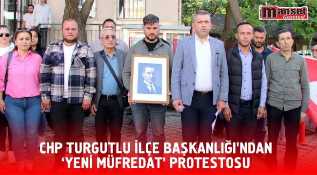 CHP TURGUTLU İLÇE BAŞKANLIĞI’NDAN ‘YENİ MÜFREDAT’ PROTESTOSU