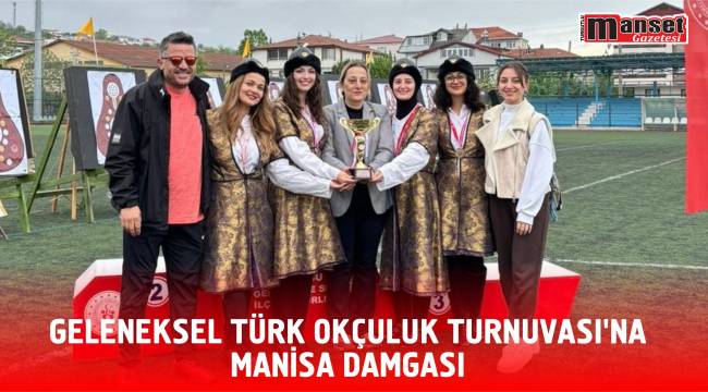 GELENEKSEL TÜRK OKÇULUK TURNUVASI’NA MANİSA DAMGASI