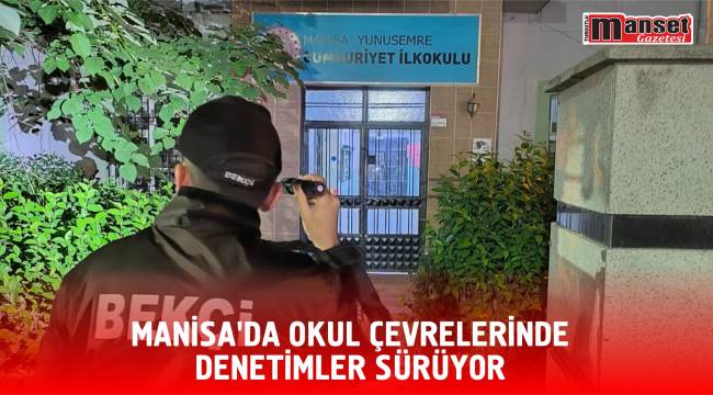 Manisa’da Okul Çevrelerinde Denetimler Sürüyor