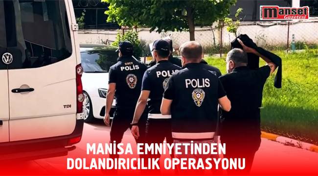 Manisa Emniyetinden Dolandırıcılık Operasyonu