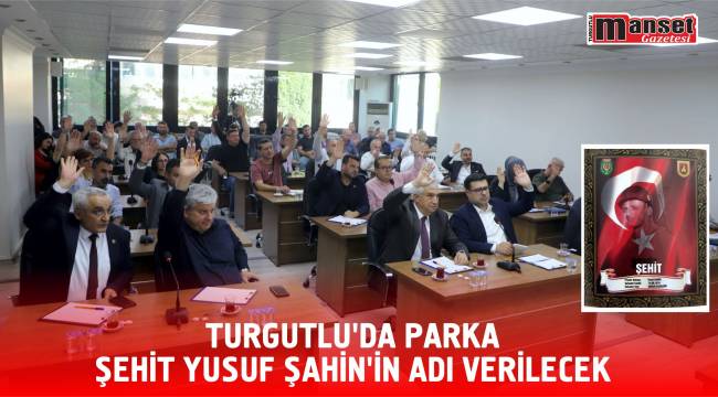 Turgutlu’da Parka Şehit Yusuf Şahin’in Adı Verilecek