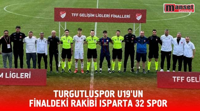 Turgutluspor U19’un Finaldeki Rakibi Isparta 32 Spor