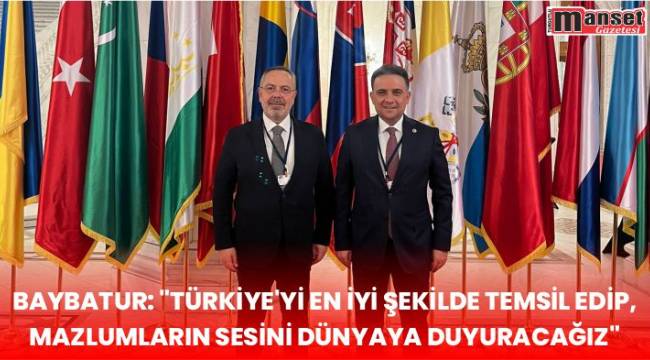 Baybatur: "Türkiye'yi En İyi Şekilde Temsil Edip, Mazlumların Sesini Dünyaya Duyuracağız"