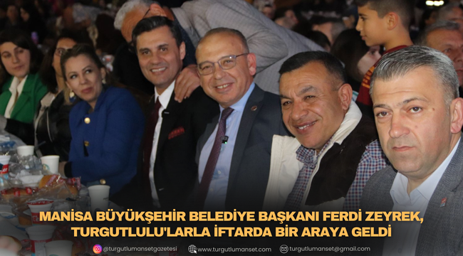 Manisa Büyükşehir Belediye Başkanı Ferdi Zeyrek, Turgutlulu'larla İftarda Bir Araya Geldi