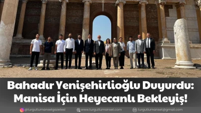 Bahadır Yenişehirlioğlu Duyurdu: Manisa İçin Heyecanlı Bekleyiş!