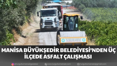 Manisa Büyükşehir Belediyesi'nden Üç İlçede Asfalt Çalışması