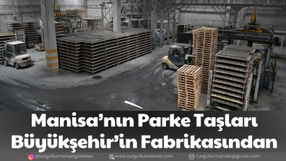 Manisa’nın Parke Taşları Büyükşehir’in Fabrikasından