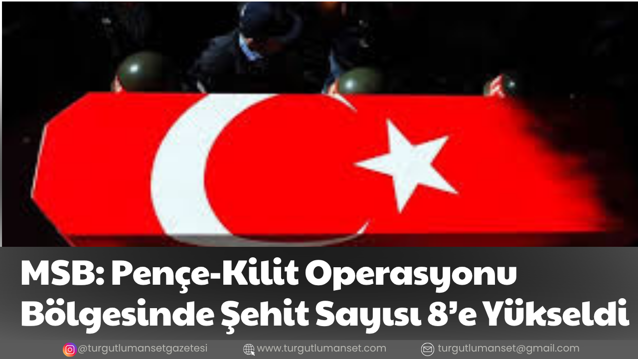 MSB: Pençe-Kilit Operasyonu Bölgesinde Şehit Sayısı 8’e Yükseldi