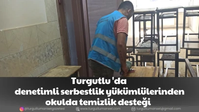 TURGUTLU'DA DENETİMLİ SERBESTLİK YÜKÜMLERİNDEN OKULDA TEMİZLİK DESTEĞİ