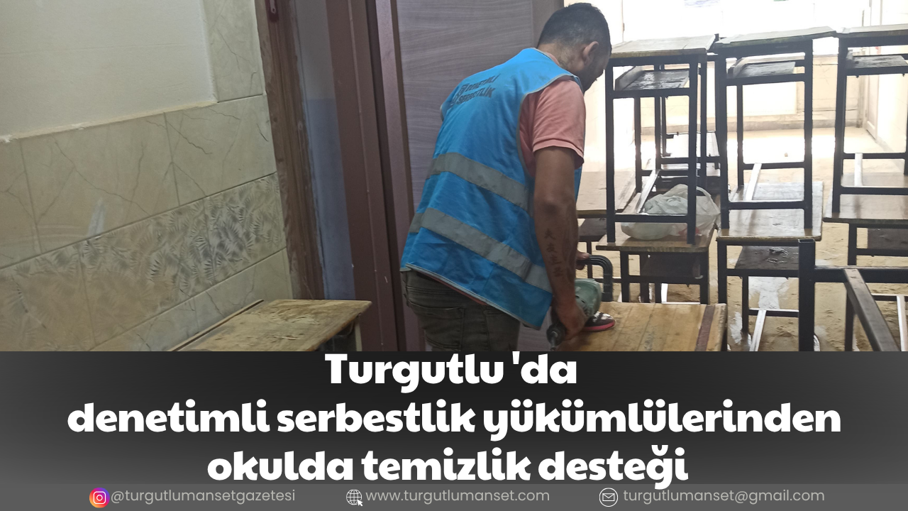 TURGUTLU'DA DENETİMLİ SERBESTLİK YÜKÜMLERİNDEN OKULDA TEMİZLİK DESTEĞİ