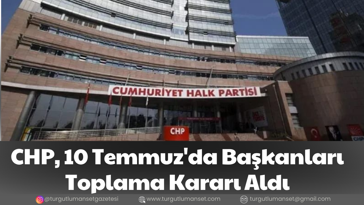 CHP, 10 Temmuz'da Başkanları Toplama Kararı Aldı