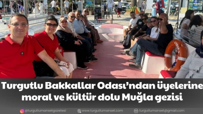 Turgutlu Bakkallar Odası’ndan üyelerine moral ve kültür dolu Muğla gezisi