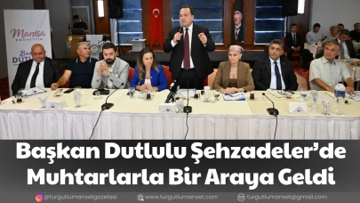 Başkan Dutlulu Şehzadeler’de Muhtarlarla Bir Araya Geldi