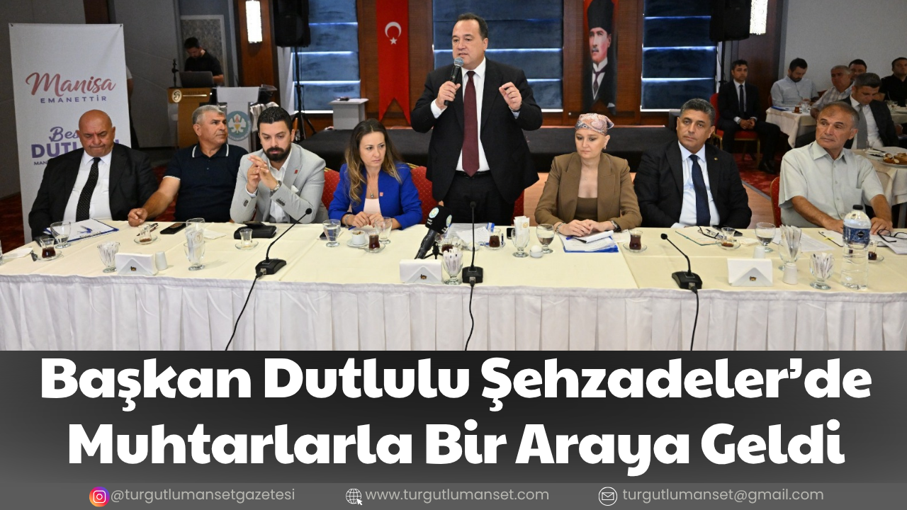 Başkan Dutlulu Şehzadeler’de Muhtarlarla Bir Araya Geldi