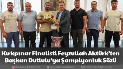 Kırkpınar Finalisti Feyzullah Aktürk’ten Başkan Dutlulu’ya Şampiyonluk Sözü