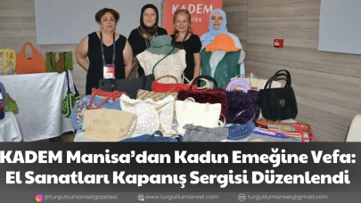 KADEM Manisa’dan Kadın Emeğine Vefa: El Sanatları Kapanış Sergisi Düzenlendi