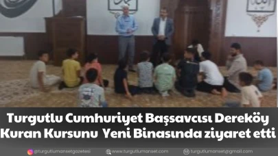 Turgutlu Cumhuriyet Başsavcısı Dereköy Kuran Kursunu  Yeni Binasında ziyaret etti
