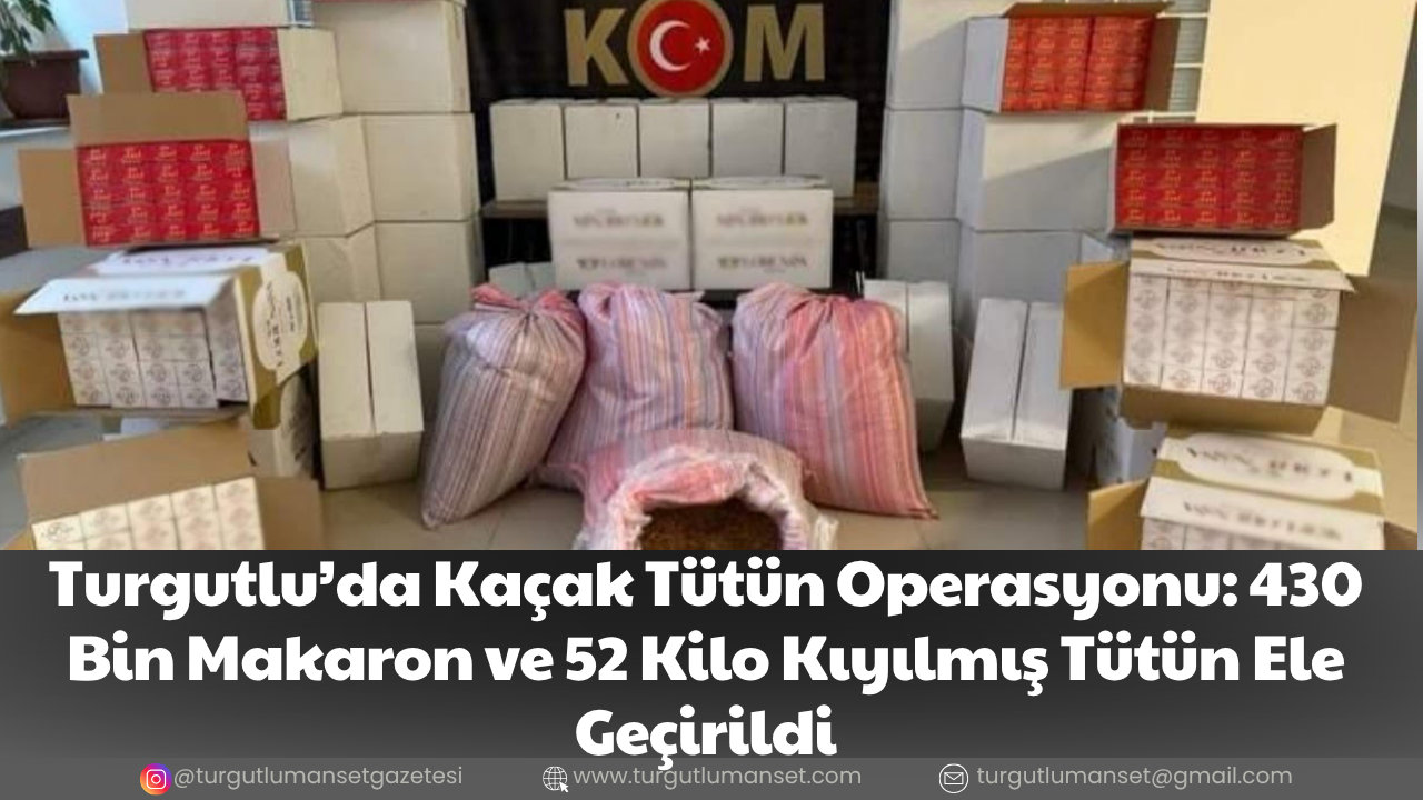 Turgutlu’da Kaçak Tütün Operasyonu: 430 Bin Makaron ve 52 Kilo Kıyılmış Tütün Ele Geçirildi