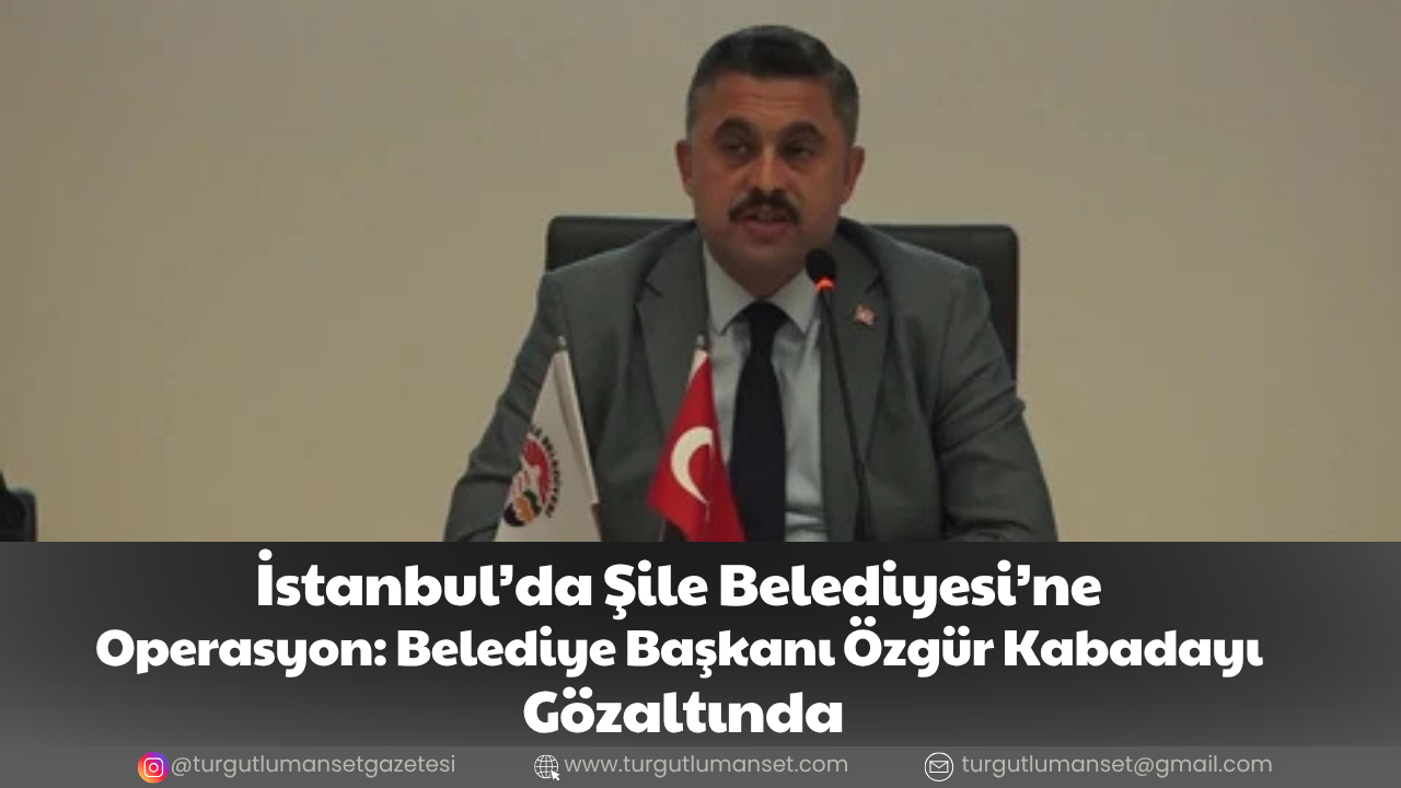 İstanbul’da Şile Belediyesi’ne Operasyon: Belediye Başkanı Özgür Kabadayı Gözaltında