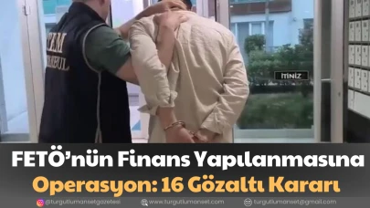 FETÖ’nün Finans Yapılanmasına Operasyon: 16 Gözaltı Kararı