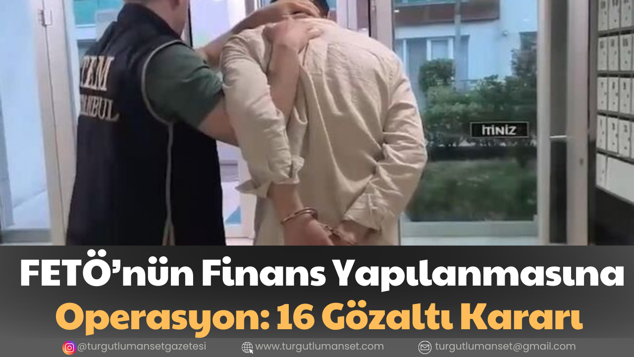 FETÖ’nün Finans Yapılanmasına Operasyon: 16 Gözaltı Kararı