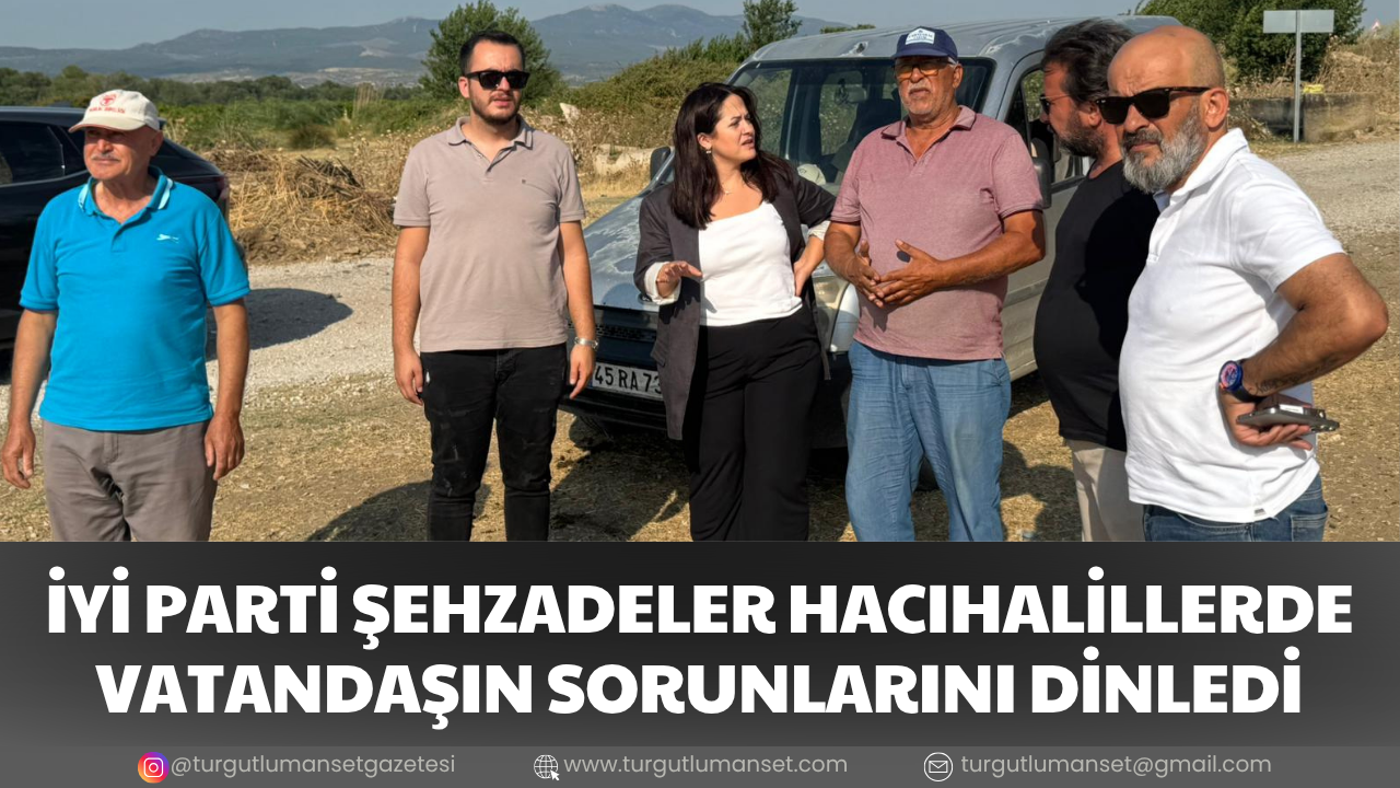 İYİ PARTİ ŞEHZADELER HACIHALİLLERDE VATANDAŞIN SORUNLARINI DİNLEDİ