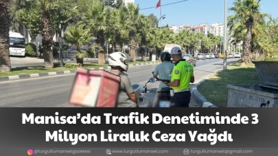Manisa’da Trafik Denetiminde 3 Milyon Liralık Ceza Yağdı