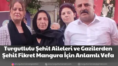 Turgutlulu Şehit Aileleri ve Gazilerden Şehit Fikret Mangura İçin Anlamlı Vefa