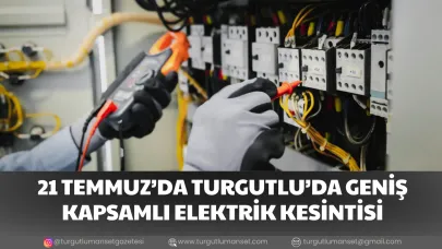 21 TEMMUZ’DA TURGUTLU’DA GENİŞ KAPSAMLI ELEKTRİK KESİNTİSİ