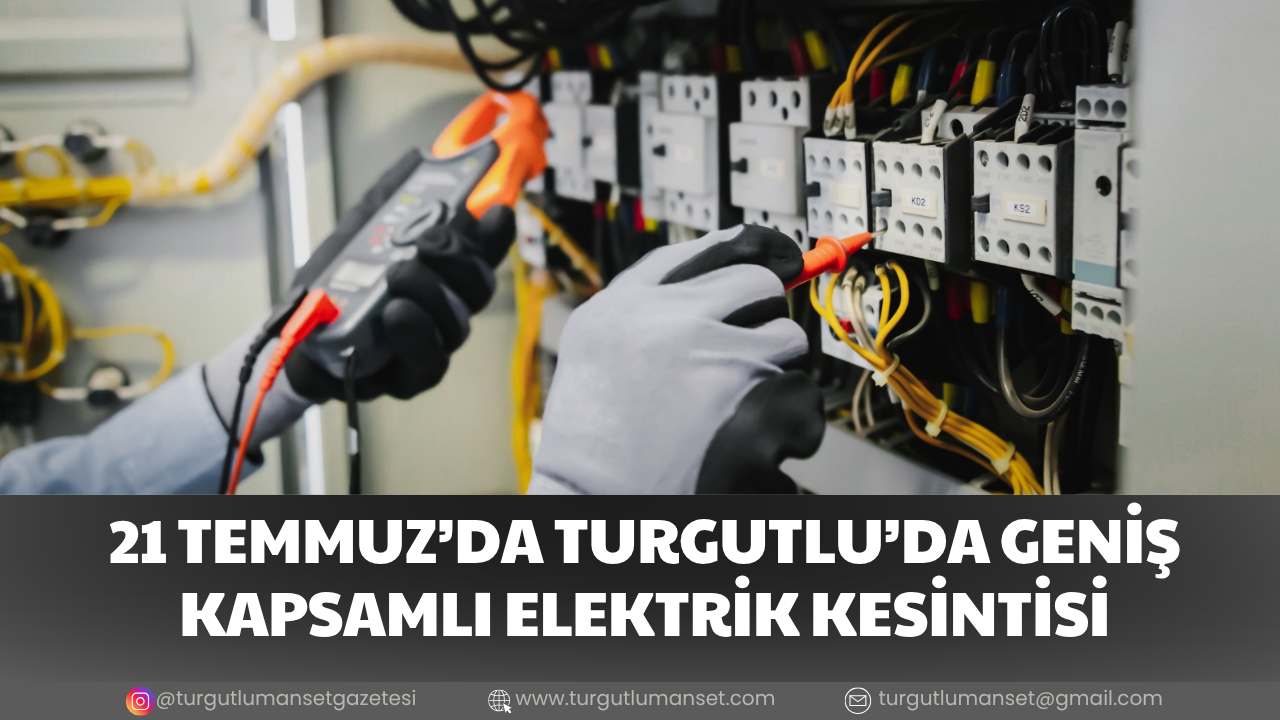 21 TEMMUZ’DA TURGUTLU’DA GENİŞ KAPSAMLI ELEKTRİK KESİNTİSİ