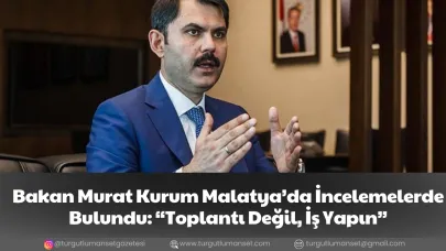 Bakan Murat Kurum Malatya’da İncelemelerde Bulundu: “Toplantı Değil, İş Yapın”