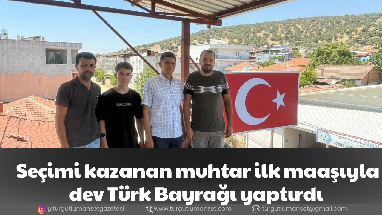 Seçimi kazanan muhtar ilk maaşıyla dev Türk Bayrağı yaptırdı