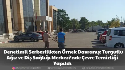 Denetimli Serbestlikten Örnek Davranış: Turgutlu Ağız ve Diş Sağlığı Merkezi’nde Çevre Temizliği Yapıldı