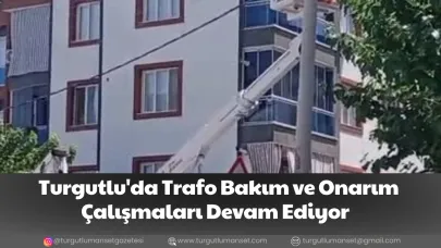Turgutlu'da Trafo Bakım ve Onarım Çalışmaları Devam Ediyor